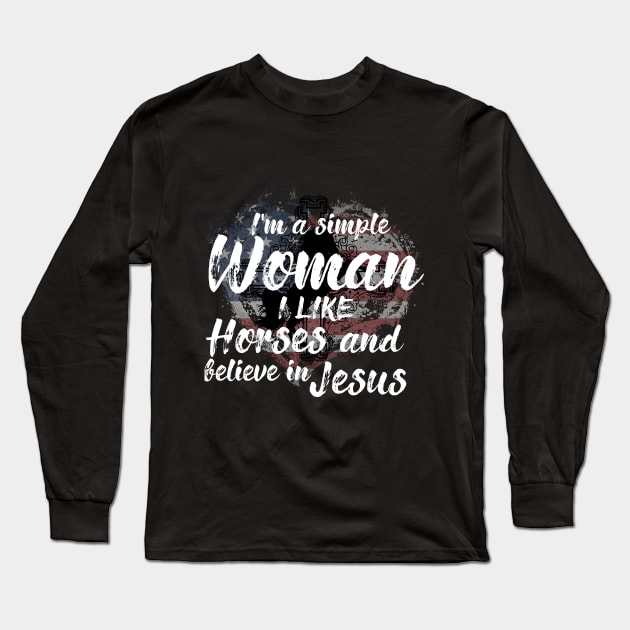 I'm A Simple Woman I Like Horses And Believe In Jesus Long Sleeve T-Shirt by Goldewin